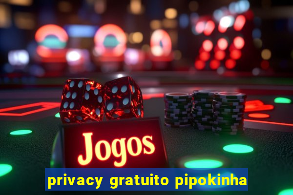 privacy gratuito pipokinha